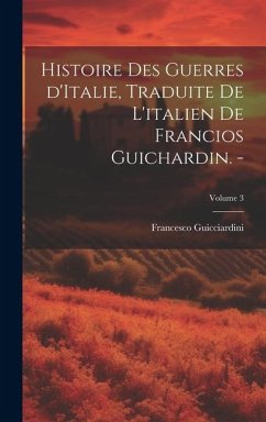 Histoire des guerres d'Italie, traduite de l'italien de Francios Guichardin. -; Volume 3 - Guicciardini, Francesco