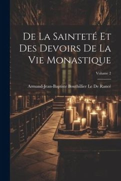 De La Sainteté Et Des Devoirs De La Vie Monastique; Volume 2 - Le de Rancé, Armand-Jean-Baptiste Bouth