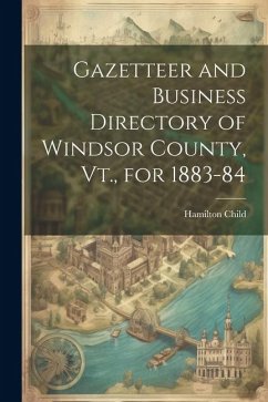 Gazetteer and Business Directory of Windsor County, Vt., for 1883-84 - Child, Hamilton