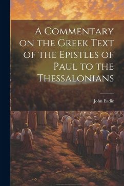A Commentary on the Greek Text of the Epistles of Paul to the Thessalonians - Eadie, John