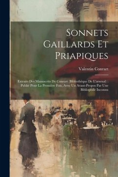 Sonnets Gaillards Et Priapiques: Extraits Des Manuscrits De Conrart (bibliothèque De L'arsenal): Publié Pour La Première Fois, Avec Un Avant-propos Pa - Conrart, Valentin