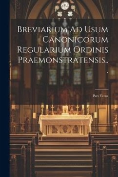 Breviarium Ad Usum Canonicorum Regularium Ordinis Praemonstratensis...: Pars Verna - Anonymous