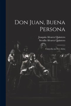 Don Juan, buena persona: Comedia en tres actos - Alvarez Quintero, Serafín; Alvarez Quintero, Joaquín
