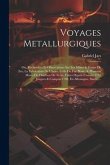 Voyages Metallurgiques: Ou, Recherches Et Observations Sur Les Mines & Forges De Fer, La Fabrication De L'acier, Celle Du Fer-blanc, & Plusieu