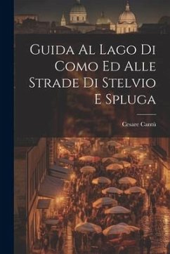 Guida Al Lago Di Como Ed Alle Strade Di Stelvio E Spluga - Cantù, Cesare