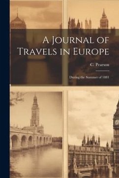 A Journal of Travels in Europe: During the Summer of 1881 - Pearson, C.