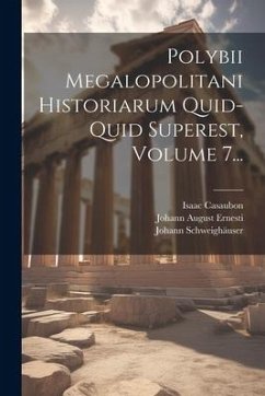 Polybii Megalopolitani Historiarum Quid-quid Superest, Volume 7... - Schweighäuser, Johann; Casaubon, Isaac