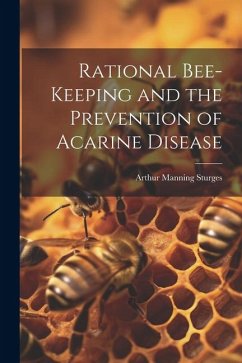 Rational Bee-keeping and the Prevention of Acarine Disease - Sturges, Arthur Manning