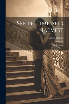 Springtime and Harvest; a Romance - Sinclair, Upton