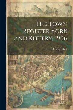 The Town Register York and Kittery, 1906 - Mitchell, H. E.