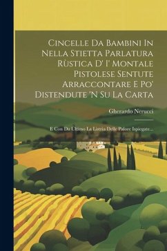 Cincelle Da Bambini In Nella Stietta Parlatura Rùstica D' I' Montale Pistolese Sentute Arraccontare E Po' Distendute 'n Su La Carta: E Con Da Ùltimo L - Nerucci, Gherardo