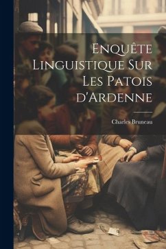 Enquête linguistique sur les patois d'Ardenne - Bruneau, Charles