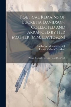 Poetical Remains of Lucretia Davidson, Collected and Arranged by Her Mother [M.M. Davidson]: With a Biography by Miss [C.M.] Sedgwick - Sedgwick, Catharine Maria; Davidson, Lucretia Maria