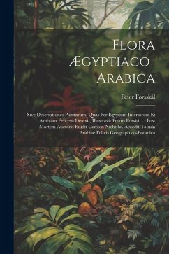 Flora Ægyptiaco-arabica: Sive Descriptiones Plantarum, Quas Per Egyptum Inferiorem Et Arabiam Felicem Detexit, Illustravit Petrus Forskål ... P - Forsskål, Peter