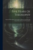 Five Years Of Theosophy: Mystical, Philosophical, Theosophical, Historical And Scientific Essays Selected From &quote;the Theosophist&quote;