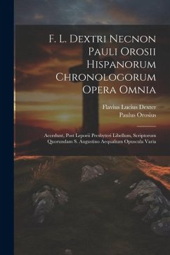 F. L. Dextri Necnon Pauli Orosii Hispanorum Chronologorum Opera Omnia - Dexter, Flavius Lucius; Orosius, Paulus