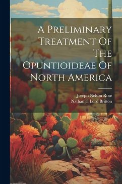 A Preliminary Treatment Of The Opuntioideae Of North America - Britton, Nathaniel Lord