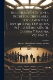 Recopilación De Leyes, Decretos, Circulares, Reglamentos Y Disposiciones Expedidos Por La Secretaría De Guerra Y Marina, Volume 2...