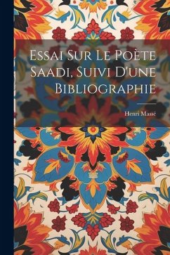 Essai sur le poète Saadi, suivi d'une bibliographie - Massé, Henri