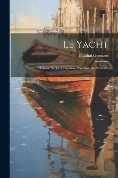 Le yacht; histoire de la navigation maritime de plaisance - Grousset, Paschal