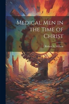 Medical men in the Time of Christ - Willson, Robert N.