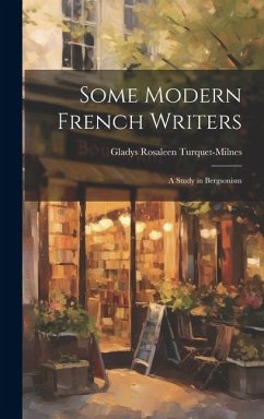 Some Modern French Writers: A Study in Bergsonism - Turquet-Milnes, Gladys Rosaleen