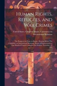 Human Rights, Refugees, and war Crimes: The Prospects for Peace in Bosnia: Hearing Before The Committee on International Relations, House of Represent