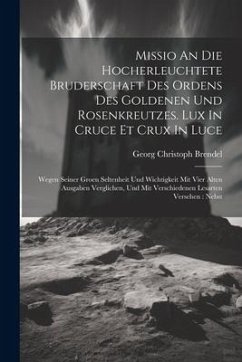 Missio An Die Hocherleuchtete Bruderschaft Des Ordens Des Goldenen Und Rosenkreutzes. Lux In Cruce Et Crux In Luce: Wegen Seiner Groen Seltenheit Und - Brendel, Georg Christoph