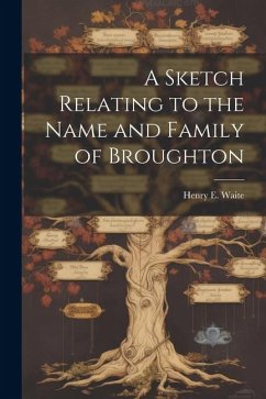 A Sketch Relating to the Name and Family of Broughton - Waite, Henry E.