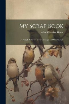 My Scrap Book: Or Rough Notes on Indian Zoology and Ornithology - Hume, Allan Octavian