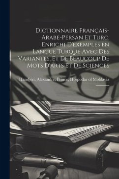 Dictionnaire français-arabe-persan et turc. Enrichi d'exemples en langue turque avec des variantes, et de beaucoup de mots d'arts et de sciences: 2