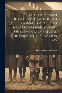 Effects of Human Relations Training on the Personal, Social, and Classroom Adjustment of Elementary School Children With Behavior Problems - Garner, Howard Glenn