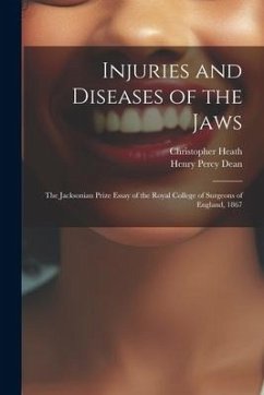 Injuries and Diseases of the Jaws: The Jacksonian Prize Essay of the Royal College of Surgeons of England, 1867 - Heath, Christopher; Dean, Henry Percy