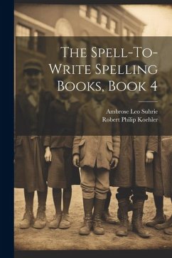 The Spell-To-Write Spelling Books, Book 4 - Suhrie, Ambrose Leo; Koehler, Robert Philip