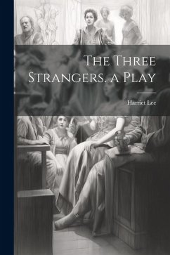 The Three Strangers. a Play - Lee, Harriet