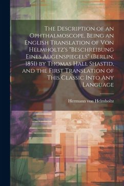 The Description of an Ophthalmoscope, Being an English Translation of von Helmholtz's 