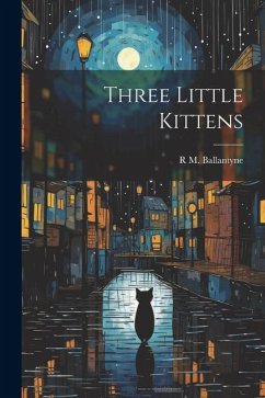 Three Little Kittens - Ballantyne, R. M.