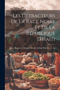 Les Détracteurs de La Race Noire et de La République D'Haïti - Auguste, Clément Denis Arthur Bowler