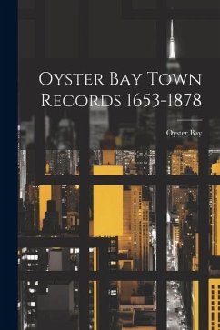 Oyster Bay Town Records 1653-1878 - Bay, Oyster