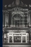 Le Theatre D'alexandre Hardy: Erster Neudruck der Dramen