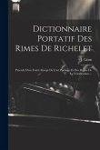 Dictionnaire Portatif Des Rimes De Richelet: Précédé D'un Traité Abrégé De L'art Poétique Et Des Règles De La Versification ...
