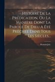 Histoire De La Prédication, Ou La Manière Dont La Parole De Dieu A Été Prêchée Dans Tous Les Siècles...