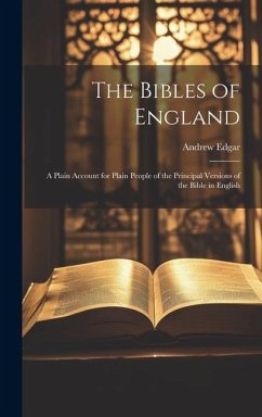 The Bibles of England: A Plain Account for Plain People of the Principal Versions of the Bible in English - Edgar, Andrew