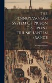 The Pennsylvanian System Of Prison Discipline Triumphant In France