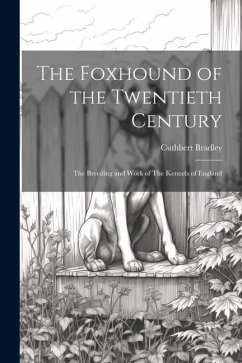 The Foxhound of the Twentieth Century: The Breeding and Work of The Kennels of England - Bradley, Cuthbert