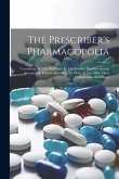 The Prescriber's Pharmacopoeia: Containing All The Medicines In The London Pharmacopoeia, Arranged In Classes According To Their Action, With Their Co