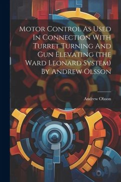 Motor Control As Used In Connection With Turret Turning And Gun Elevating (the Ward Leonard System) By Andrew Olsson - Olsson, Andrew