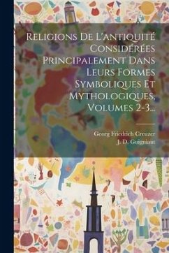 Religions De L'antiquité Considérées Principalement Dans Leurs Formes Symboliques Et Mythologiques, Volumes 2-3... - Creuzer, Georg Friedrich