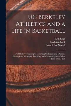 UC Berkeley Athletics and a Life in Basketball: Oral History Transcript: Coaching Collegiate and Olympic Champions, Managing Teaching, and Consulting - Lage, Ann; Newell, Peter F. Ive; Dalton, Robert J.