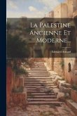 La Palestine Ancienne Et Moderne...